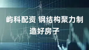 屿科配资 钢结构聚力制造好房子